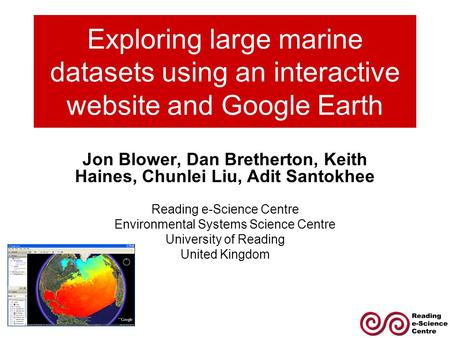 Exploring large marine datasets using an interactive website and Google Earth Jon Blower, Dan Bretherton, Keith Haines, Chunlei Liu, Adit Santokhee Reading.