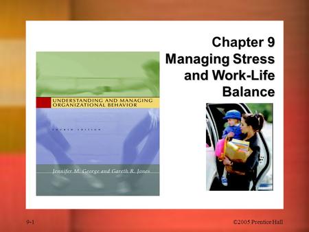 9-1©2005 Prentice Hall 9 Managing Stress and Work-Life Balance Chapter 9 Managing Stress and Work-Life Balance.