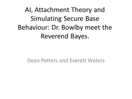 AI, Attachment Theory and Simulating Secure Base Behaviour: Dr. Bowlby meet the Reverend Bayes. Dean Petters and Everett Waters.