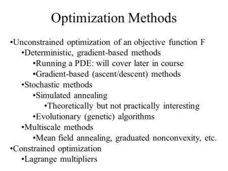 Optimization Methods Unconstrained optimization of an objective function F Deterministic, gradient-based methods Running a PDE: will cover later in course.