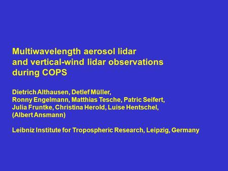 Multiwavelength aerosol lidar and vertical-wind lidar observations during COPS Dietrich Althausen, Detlef Müller, Ronny Engelmann, Matthias Tesche, Patric.
