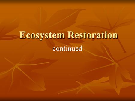 Ecosystem Restoration continued. Terminology - Resistance-Inertia – resistance to change within a system (e.g. How much impact needed (threshold) to.