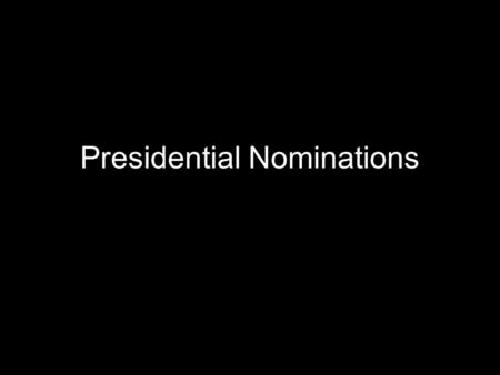 Presidential Nominations. Who selects the nominee? Historically… Members of Congress State party leaders Primary voters –(Or just those in Iowa and New.
