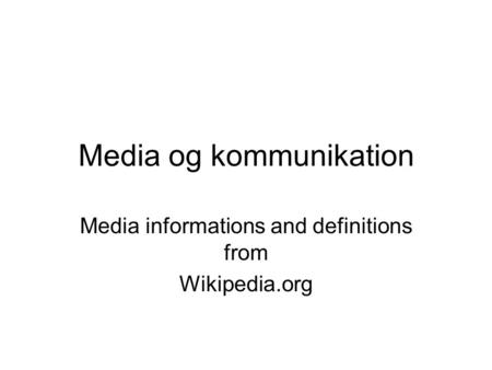 Media og kommunikation Media informations and definitions from Wikipedia.org.