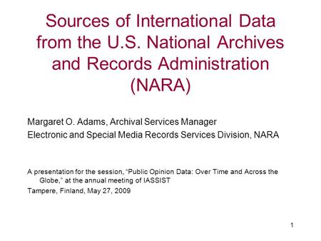 1 Sources of International Data from the U.S. National Archives and Records Administration (NARA) Margaret O. Adams, Archival Services Manager Electronic.