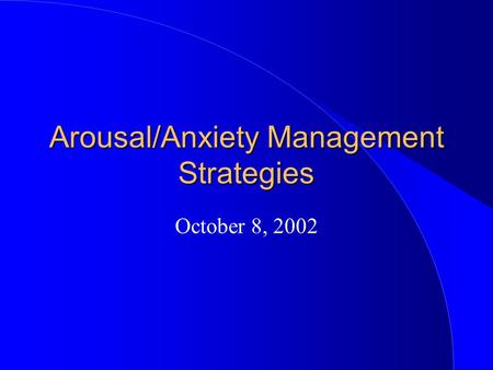 Arousal/Anxiety Management Strategies October 8, 2002.