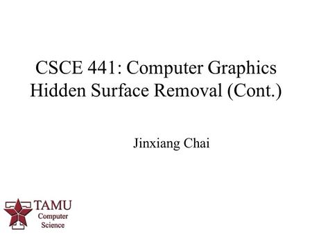 1 CSCE 441: Computer Graphics Hidden Surface Removal (Cont.) Jinxiang Chai.