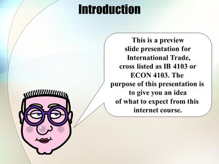This is a preview slide presentation for International Trade, cross listed as IB 4103 or ECON 4103. The purpose of this presentation is to give you an.