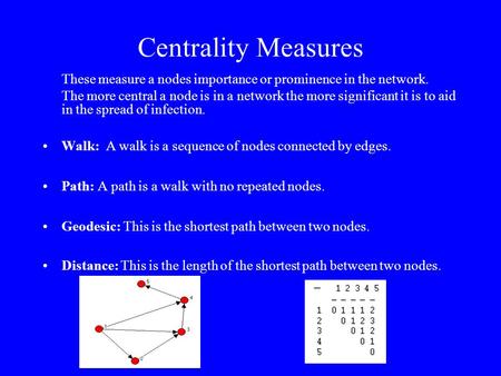 Centrality Measures These measure a nodes importance or prominence in the network. The more central a node is in a network the more significant it is to.