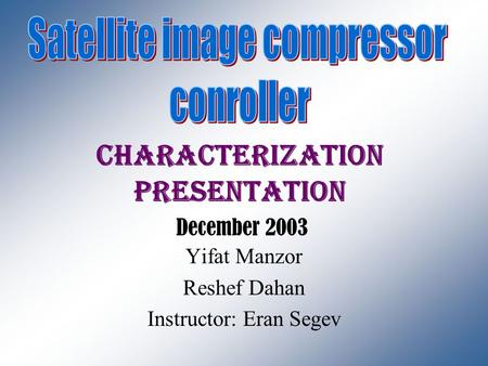 Yifat Manzor Reshef Dahan Instructor: Eran Segev Characterization presentation December 2003.