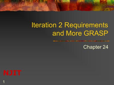 NJIT 1 Iteration 2 Requirements and More GRASP Chapter 24.