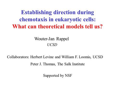 Wouter-Jan Rappel UCSD Establishing direction during chemotaxis in eukaryotic cells: What can theoretical models tell us? Collaborators: Herbert Levine.