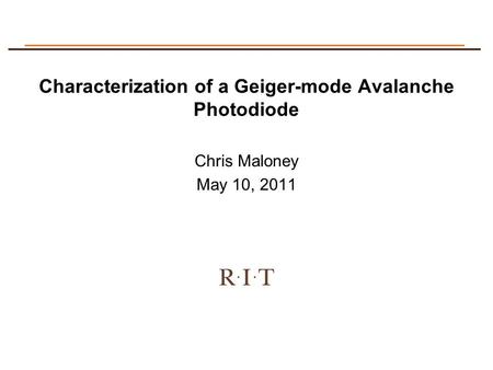 Chris Maloney May 10, 2011 Characterization of a Geiger-mode Avalanche Photodiode.
