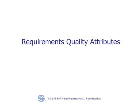 SE 555 Software Requirements & Specification Requirements Quality Attributes.