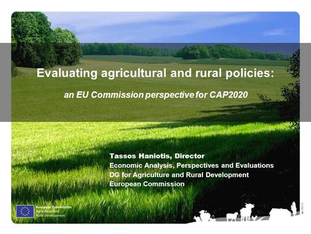 Ⓒ Olof S. Evaluating agricultural and rural policies: an EU Commission perspective for CAP2020 Tassos Haniotis, Director Economic Analysis, Perspectives.