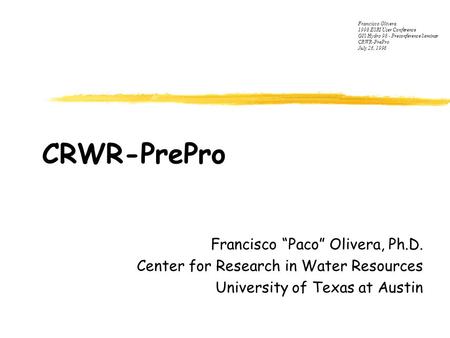 CRWR-PrePro Francisco “Paco” Olivera, Ph.D. Center for Research in Water Resources University of Texas at Austin Francisco Olivera 1998 ESRI User Conference.