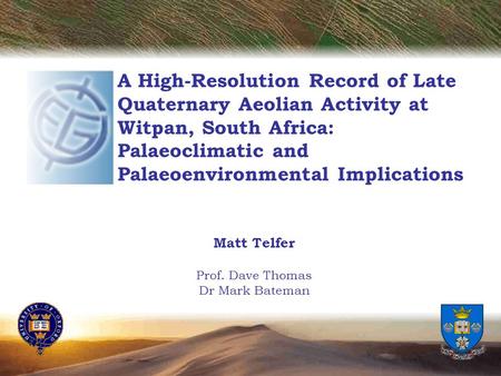 A High-Resolution Record of Late Quaternary Aeolian Activity at Witpan, South Africa: Palaeoclimatic and Palaeoenvironmental Implications Matt Telfer Prof.