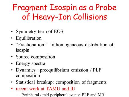 Fragment Isospin as a Probe of Heavy-Ion Collisions Symmetry term of EOS Equilibration “Fractionation” – inhomogeneous distribution of isospin Source composition.