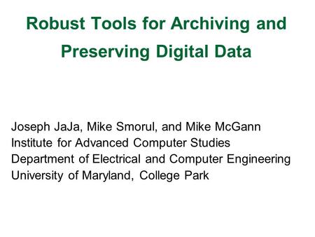 Robust Tools for Archiving and Preserving Digital Data Joseph JaJa, Mike Smorul, and Mike McGann Institute for Advanced Computer Studies Department of.