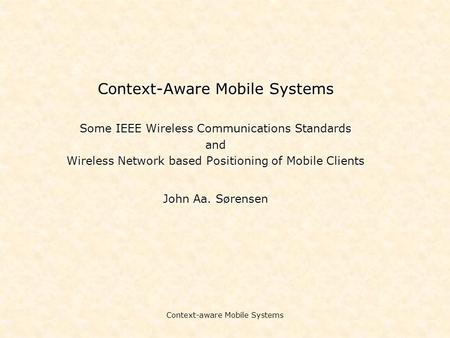 Context-aware Mobile Systems Context-Aware Mobile Systems Some IEEE Wireless Communications Standards and Wireless Network based Positioning of Mobile.