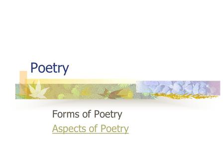 Poetry Forms of Poetry Aspects of Poetry. Forms of Poetry Ballad Free Verse Lyric Narrative Traditional.