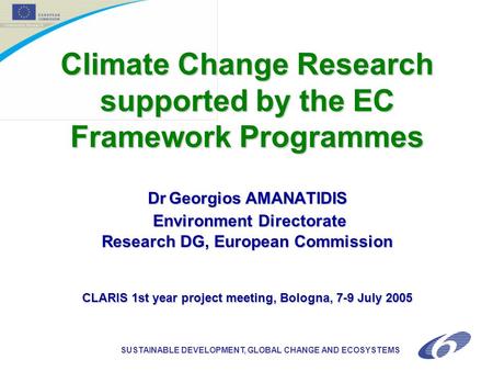 Climate Change Research supported by the EC Framework Programmes DrGeorgios AMANATIDIS Environment Directorate Research DG, European Commission CLARIS.