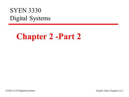 SYEN 3330 Digital SystemsJung H. Kim Chapter 2-2 1 SYEN 3330 Digital Systems Chapter 2 -Part 2.