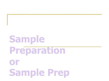 Sample Preparation or Sample Prep. Always Handle samples with GLOVED HANDS!