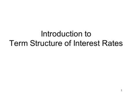 Introduction to Term Structure of Interest Rates 1.