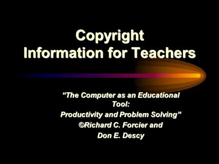 Copyright Information for Teachers “The Computer as an Educational Tool: Productivity and Problem Solving” ©Richard C. Forcier and Don E. Descy.