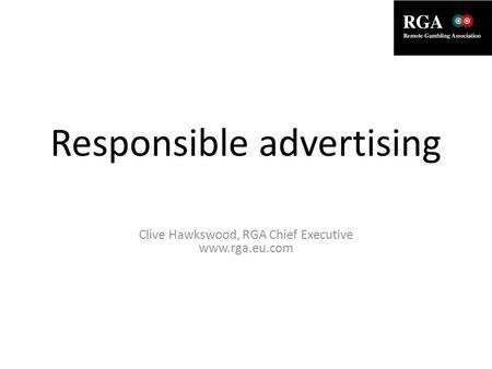 Responsible advertising Clive Hawkswood, RGA Chief Executive www.rga.eu.com.