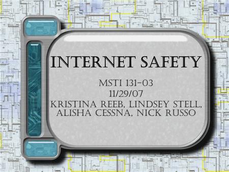 Internet Safety MSTI 131-03 11/29/07 Kristina Reeb, Lindsey Stell, Alisha Cessna, Nick Russo.