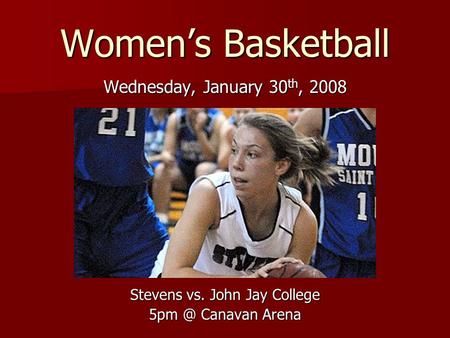 Women’s Basketball Wednesday, January 30 th, 2008 Stevens vs. John Jay College Canavan Arena.