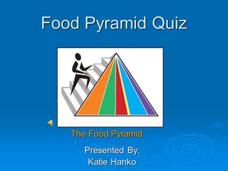 Food Pyramid Quiz Presented By: Katie Hanko The Food Pyramid.