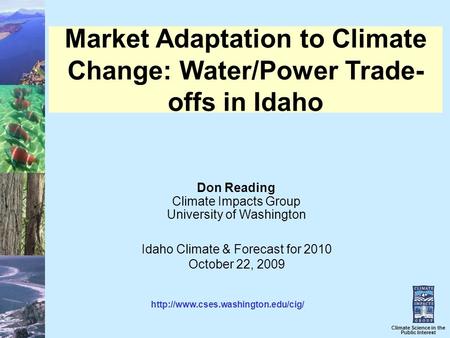 Climate Science in the Public Interest Market Adaptation to Climate Change: Water/Power Trade- offs in Idaho Don Reading Climate Impacts Group University.
