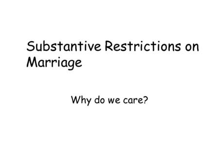 Substantive Restrictions on Marriage Why do we care?