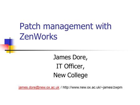 Patch management with ZenWorks James Dore, IT Officer, New College /