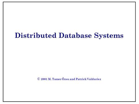 Distributed Database Systems © 2001 M. Tamer Özsu and Patrick Valduriez.