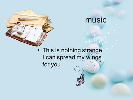 Music This is nothing strange I can spread my wings for you.