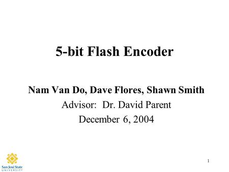 1 5-bit Flash Encoder Nam Van Do, Dave Flores, Shawn Smith Advisor: Dr. David Parent December 6, 2004.
