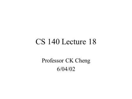 CS 140 Lecture 18 Professor CK Cheng 6/04/02. Part IV. System Designs Algorithm: { Input X, Y type bit-vector, start type boolean; Local-Object A, B type.