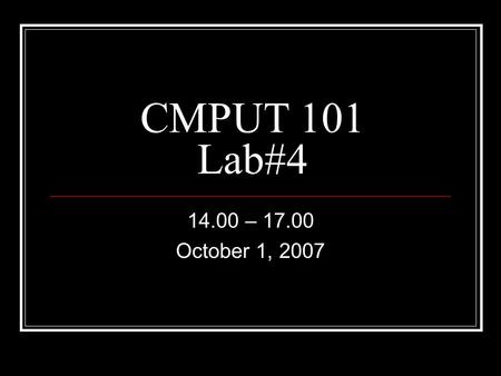 CMPUT 101 Lab#4 14.00 – 17.00 October 1, 2007. Lab 4 No demo Questions and the answer sheet can be found on the course website (pdf) Write your answers.