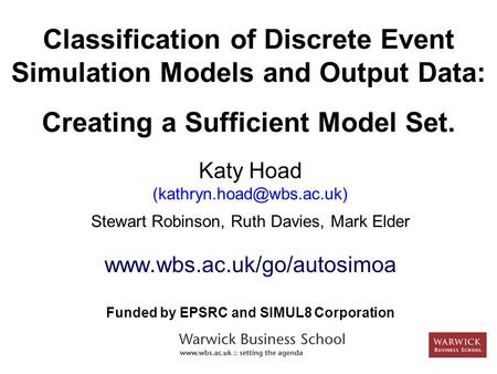 Classification of Discrete Event Simulation Models and Output Data: Creating a Sufficient Model Set. Katy Hoad Stewart Robinson,