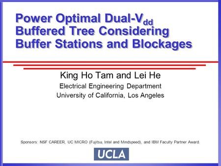 Power Optimal Dual-V dd Buffered Tree Considering Buffer Stations and Blockages King Ho Tam and Lei He Electrical Engineering Department University of.