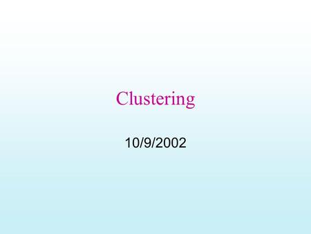 Clustering 10/9/2002. Idea and Applications Clustering is the process of grouping a set of physical or abstract objects into classes of similar objects.