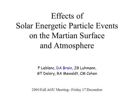 Effects of Solar Energetic Particle Events on the Martian Surface and Atmosphere F Leblanc, DA Brain, JG Luhmann, GT Delory, RA Mewaldt, CM Cohen 2004.