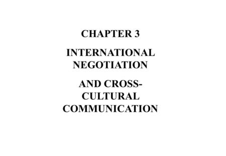 CHAPTER 3 INTERNATIONAL NEGOTIATION AND CROSS- CULTURAL COMMUNICATION.