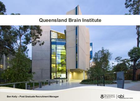 Ben Kelly – Post Graduate Recruitment Manager Queensland Brain Institute.