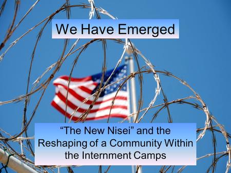 We Have Emerged “The New Nisei” and the Reshaping of a Community Within the Internment Camps.
