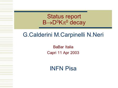 Status report B  D 0 K  0 decay G.Calderini M.Carpinelli N.Neri BaBar Italia Capri 11 Apr 2003 INFN Pisa.